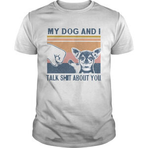 My Dog And I Talk Whit About YouShirt